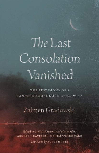 Cover for Zalmen Gradowski · The Last Consolation Vanished: The Testimony of a Sonderkommando in Auschwitz (Hardcover bog) (2022)