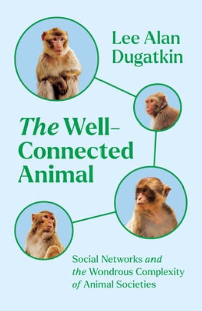 Cover for Lee Alan Dugatkin · The Well-Connected Animal: Social Networks and the Wondrous Complexity of Animal Societies (Hardcover Book) (2024)