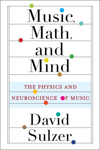 Music, Math, and Mind: The Physics and Neuroscience of Music - Professor David Sulzer - Książki - Columbia University Press - 9780231193788 - 27 kwietnia 2021