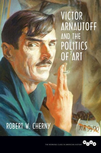 Cover for Robert W. Cherny · Victor Arnautoff and the Politics of Art - Working Class in American History (Hardcover Book) (2017)