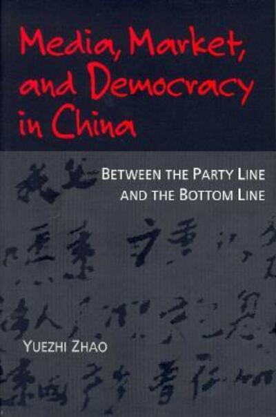 Cover for Yuezhi Zhao · Media, Market, and Democracy in China: Between the Party Line and the Bottom Line - The History of Media and Communication (Paperback Book) (1998)