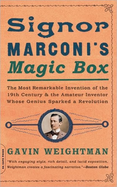 Signor Marconi's Magic Box: the Most Remarkable Invention of the 19th Century and the Amateur Inventor Whose Genius Sparked a Revolution - Gavin Weightman - Books - The Perseus Books Group - 9780306813788 - September 22, 2004