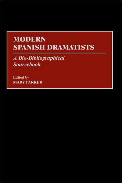 Cover for Mary Parker · Modern Spanish Dramatists: A Bio-Bibliographical Sourcebook (Hardcover Book) (2001)