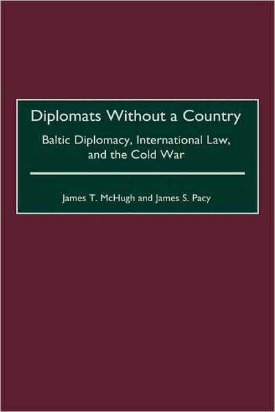 Cover for James T. McHugh · Diplomats Without a Country: Baltic Diplomacy, International Law, and the Cold War - Contributions to the Study of World History (Hardcover Book) (2001)