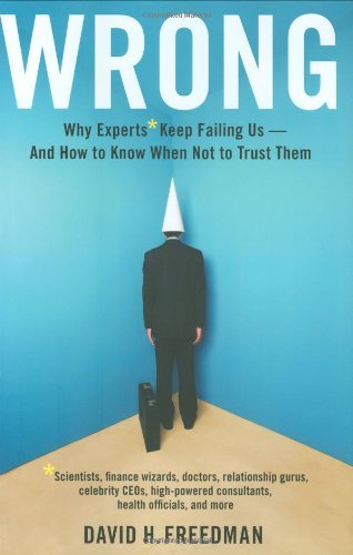 Cover for David H. Freedman · Wrong: Why experts* keep failing us--and how to know when not to trust them *Scientists, finance wizards, doctors, relationship gurus, celebrity CEOs, high-powered consultants, health officials and more (Hardcover Book) (2010)