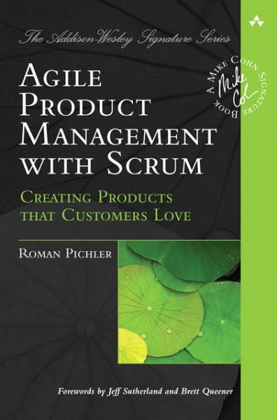 Cover for Roman Pichler · Agile Product Management with Scrum: Creating Products that Customers Love - Addison-Wesley Signature Series (Cohn) (Paperback Book) (2010)