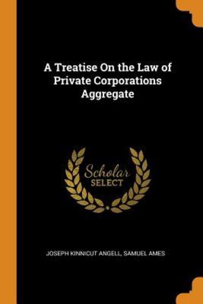 Cover for Joseph Kinnicut Angell · A Treatise on the Law of Private Corporations Aggregate (Paperback Book) (2018)