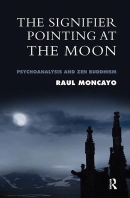 Cover for Raul Moncayo · The Signifier Pointing at the Moon: Psychoanalysis and Zen Buddhism (Hardcover Book) (2019)