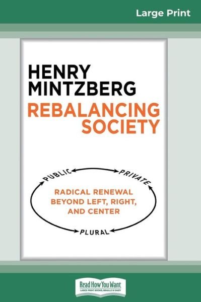 Cover for Henry Mintzberg · Rebalancing Society: Radical Renewal Beyond Left, Right, and Center (16pt Large Print Edition) (Paperback Bog) [Large type / large print edition] (2015)
