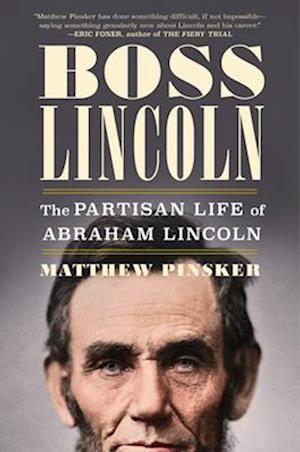 Cover for Pinsker, Matthew (Dickinson College) · Boss Lincoln: The Partisan Life of Abraham Lincoln (Hardcover Book) (2026)