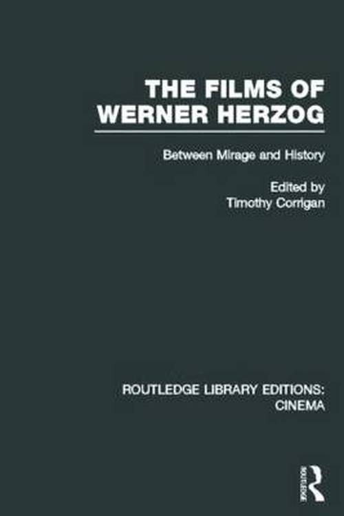 Cover for Timothy Corrigan · The Films of Werner Herzog: Between Mirage and History - Routledge Library Editions: Cinema (Hardcover Book) (2013)