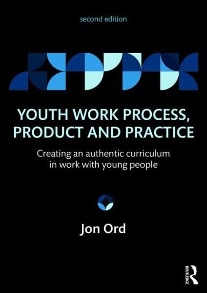 Cover for Ord, Jon (UCP Marjon, UK) · Youth Work Process, Product and Practice: Creating an authentic curriculum in work with young people (Paperback Book) [2 New edition] (2016)