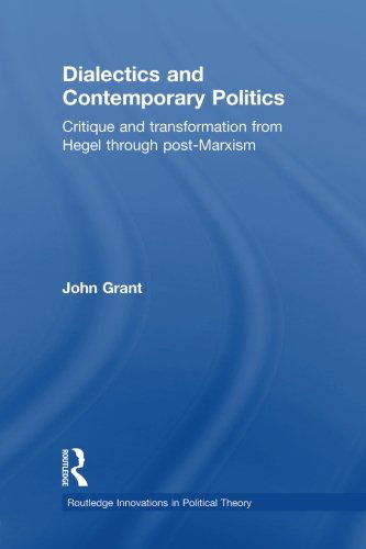Dialectics and Contemporary Politics: Critique and Transformation from Hegel through Post-Marxism - Routledge Innovations in Political Theory - John Grant - Böcker - Taylor & Francis Ltd - 9780415870788 - 23 september 2013