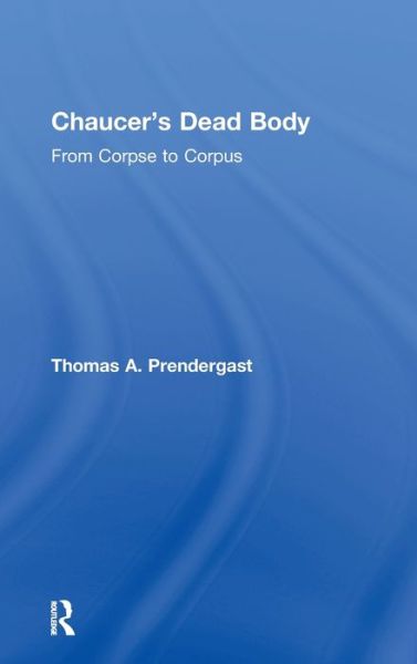 Cover for Thomas A. Prendergast · Chaucer's Dead Body: From Corpse to Corpus (Hardcover Book) (2003)