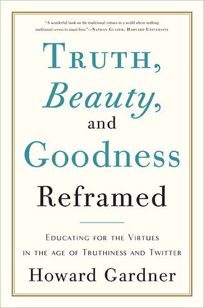 Truth, Beauty, and Goodness Reframed: Educating for the Virtues in the Age of Truthiness and Twitter - Howard Gardner - Books - Basic Books - 9780465031788 - November 6, 2012