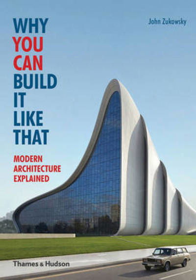 Why You Can Build it Like That: Modern Architecture Explained - John Zukowsky - Books - Thames & Hudson Ltd - 9780500291788 - August 24, 2015