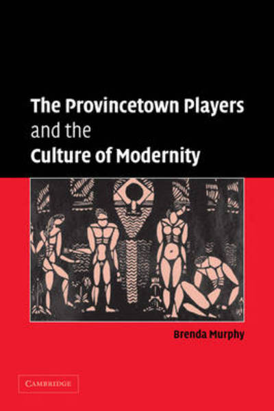 Cover for Murphy, Brenda (University of Connecticut) · The Provincetown Players and the Culture of Modernity - Cambridge Studies in American Theatre and Drama (Paperback Book) (2009)