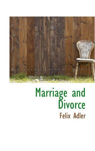 Marriage and Divorce - Felix Adler - Books - BiblioLife - 9780559884788 - December 9, 2008