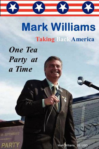Mark Williams. Taking Back America One Tea Party at a Time - Mark Williams - Livros - MarkTalk.com - 9780578032788 - 31 de março de 2010