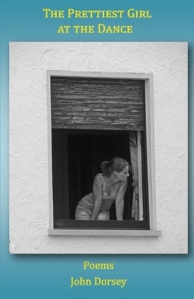 The Prettiest Girl at the Dance - John Dorsey - Books - Blue Horse Press - 9780578818788 - December 9, 2020