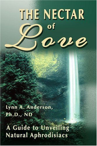 The Nectar of Love: a Guide to Unveiling Natural Aphrodisiacs - Lynn Anderson - Books - iUniverse - 9780595130788 - December 20, 2000