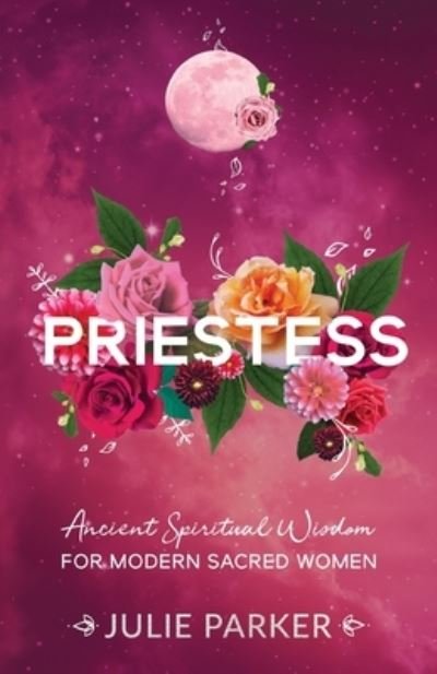 Cover for Julie Parker · Priestess: Ancient Spiritual Wisdom for Modern Sacred Women (Paperback Book) (2020)