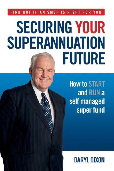 Cover for Daryl Dixon · Securing Your Superannuation Future: How to Start and Run a Self Managed Super Fund (Paperback Book) (2012)