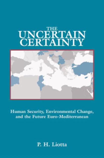 Cover for P. H. Liotta · The Uncertain Certainty: Human Security, Environmental Change, and the Future Euro-Mediterranean (Hardcover Book) (2003)