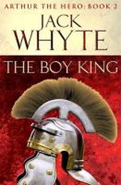 Cover for Jack Whyte · The Boy King: Legends of Camelot 2 (Arthur the Hero – Book II) (Taschenbuch) (2013)