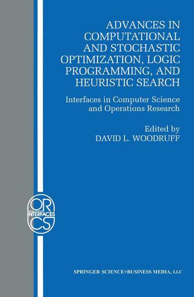 Advances in Computational and Stochastic Optimization, Logic Programming, and Heuristic Search: Interfaces in Computer Science and Operations Research - Operations Research / Computer Science Interfaces Series - David L Woodruff - Bøger - Springer - 9780792380788 - 31. december 1997