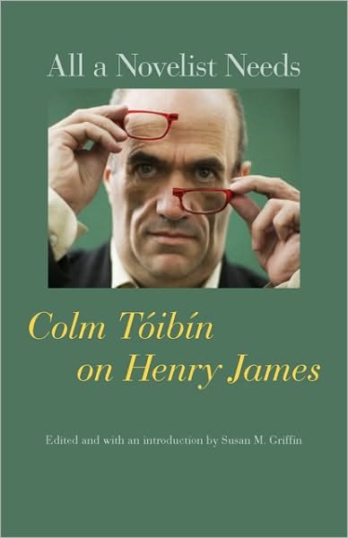 Cover for Colm Toibin · All a Novelist Needs: Colm Toibin on Henry James (Hardcover Book) (2010)