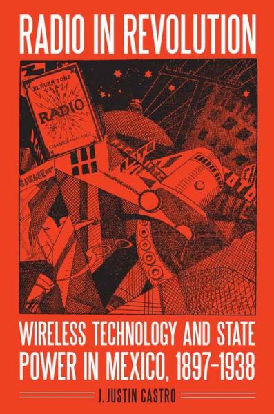 Cover for Joseph Justin Castro · Radio in Revolution: Wireless Technology and State Power in Mexico, 1897–1938 - The Mexican Experience (Paperback Book) (2016)
