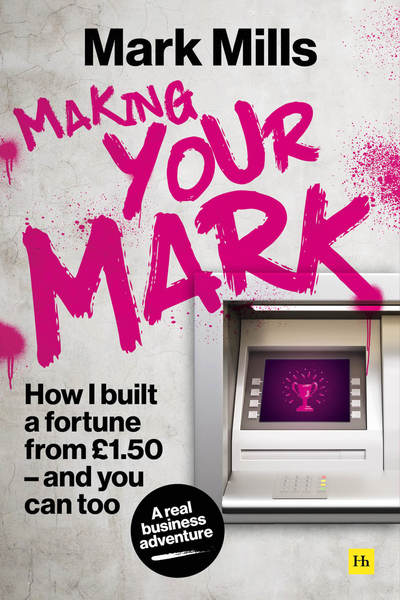 Cover for Mark Mills · Making Your Mark: How I built a fortune from £1.50 and you can too (Paperback Book) (2019)