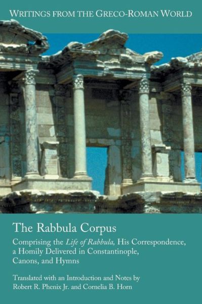 The Rabbula Corpus Comprising the Life of Rabbula, His Correspondence, a Homily Delivered in Constantinople, Canons, and Hymns - Robert R. Phenix Jr. - Libros - SBL Press - 9780884140788 - 7 de marzo de 2017