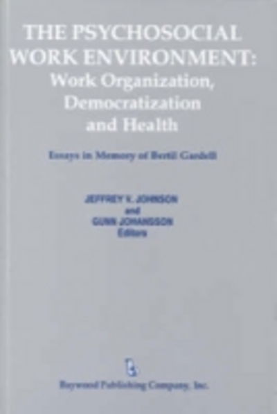 Cover for Jeffrey Johnson · The Psychosocial Work Environment: Work Organization, Democratization, and Health : Essays in Memory of Bertil Gardell - Policy, Politics, Health and Medicine Series (Hardcover Book) (1991)