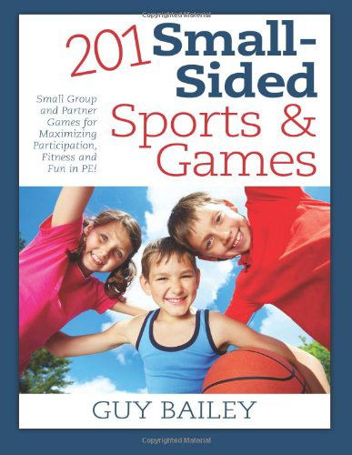 Cover for Bailey, Dr Guy (Oklahoma State Univ.) · 201 Small-Sided Sports &amp; Games: Small Group &amp; Partner Games for Maximizing Participation, Fitness &amp; Fun in PE! (Taschenbuch) (2013)