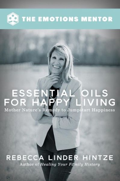 Cover for Rebecca Linder Hintze · Essential Oils for Happy Living : Mother Nature's Remedy to Jumpstart Happiness (Taschenbuch) (2017)