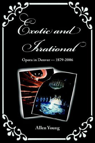 Exotic and Irrational: Opera in Denver-1879-2006 - Allen Young - Books - Pilgrims' Process, Inc. - 9780974959788 - May 15, 2006