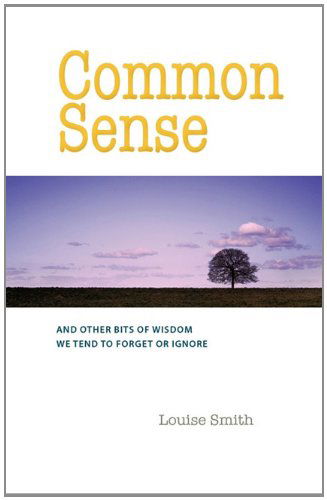 Cover for Louise Smith · Common Sense: And Other Bits of Wisdom We Tend to Forget or Ignore (Taschenbuch) (2010)