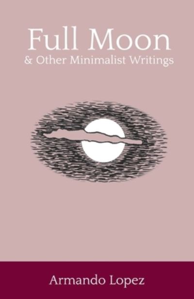 Cover for Armando Lopez · Full Moon &amp; Other Minimalist Writings (Pocketbok) (2020)