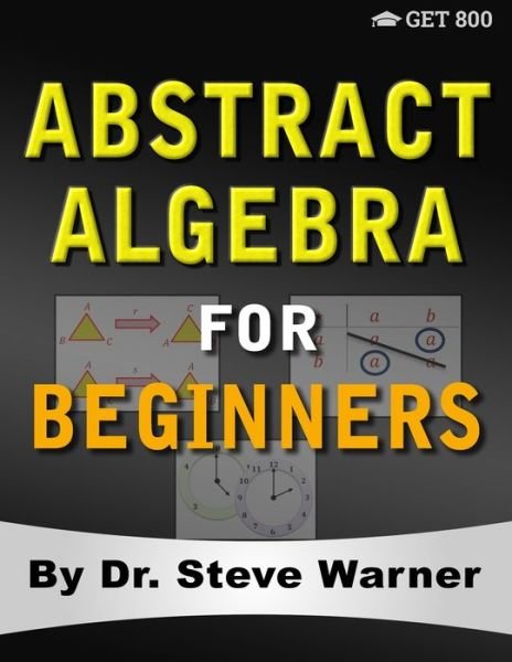 Abstract Algebra for Beginners - Steve Warner - Libros - Get 800 - 9780999811788 - 28 de julio de 2019
