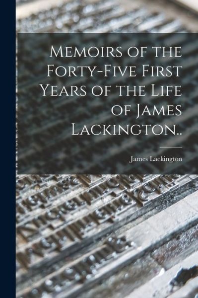 Cover for James 1746-1815 Lackington · Memoirs of the Forty-five First Years of the Life of James Lackington.. (Paperback Book) (2021)