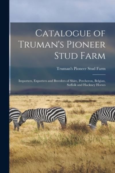 Cover for Truman's Pioneer Stud Farm · Catalogue of Truman's Pioneer Stud Farm: Importers, Exporters and Breeders of Shire, Percheron, Belgian, Suffolk and Hackney Horses (Paperback Book) (2021)