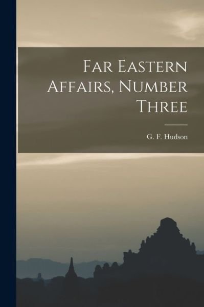 Cover for G F (Geoffrey Francis) 190 Hudson · Far Eastern Affairs, Number Three (Paperback Book) (2021)