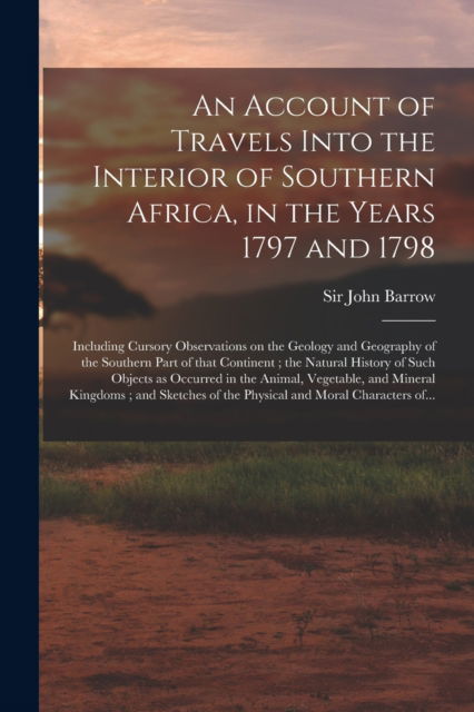 Cover for Sir John Barrow · An Account of Travels Into the Interior of Southern Africa, in the Years 1797 and 1798: Including Cursory Observations on the Geology and Geography of the Southern Part of That Continent; the Natural History of Such Objects as Occurred in the Animal, ... (Paperback Book) (2021)