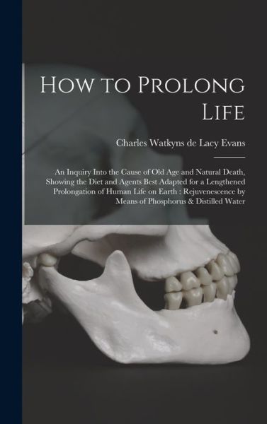 Cover for Charles Watkyns De Lacy Evans · How to Prolong Life : An Inquiry into the Cause of Old Age and Natural Death, Showing the Diet and Agents Best Adapted for a Lengthened Prolongation of Human Life on Earth (Book) (2022)