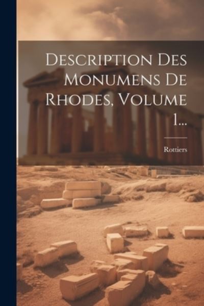 Cover for Rottiers (Bernard Eugene Antoine · Description des Monumens de Rhodes, Volume 1... (Book) (2023)