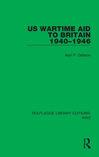 Cover for Dobson, Alan P. (Swansea University, UK) · US Wartime Aid to Britain 1940–1946 - Routledge Library Editions: WW2 (Innbunden bok) (2021)