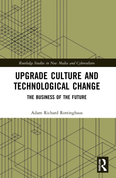 Cover for Rottinghaus, Adam Richard (Miami University, United States) · Upgrade Culture and Technological Change: The Business of the Future - Routledge Studies in New Media and Cyberculture (Paperback Book) (2024)