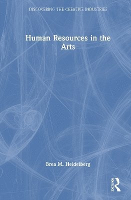 Cover for Heidelberg, Brea M. (Drexel University, USA) · Human Resources in the Arts - Discovering the Creative Industries (Innbunden bok) (2025)